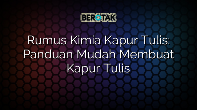 Rumus Kimia Kapur Tulis: Panduan Mudah Membuat Kapur Tulis