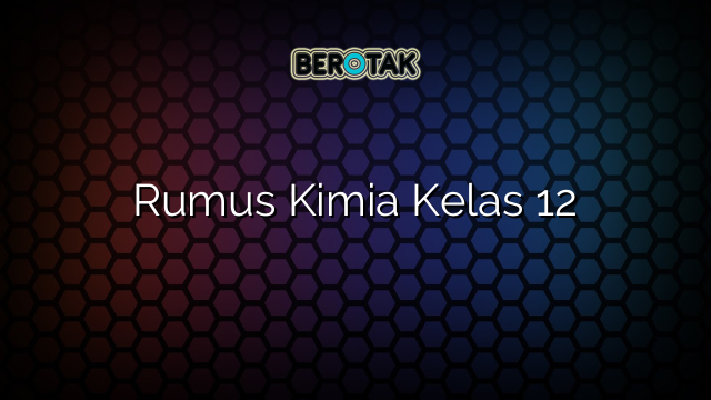 Rumus Kimia Kelas 12