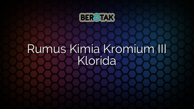 Rumus Kimia Kromium III Klorida