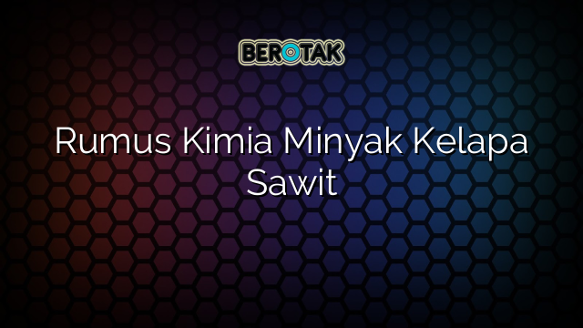 Rumus Kimia Minyak Kelapa Sawit