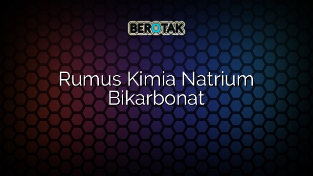 Rumus Kimia Natrium Bikarbonat