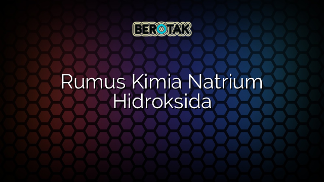 Rumus Kimia Natrium Hidroksida