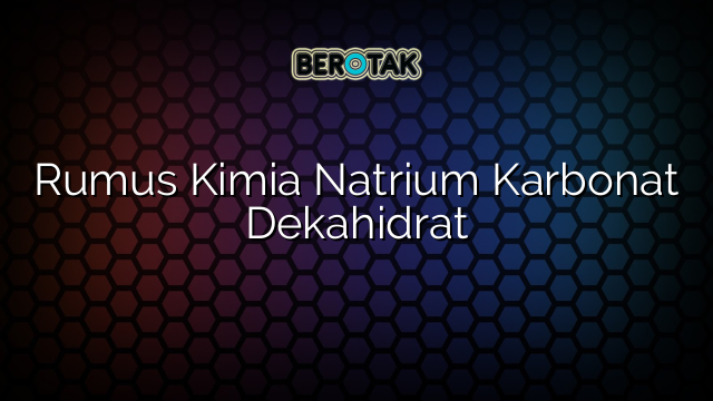 Rumus Kimia Natrium Karbonat Dekahidrat