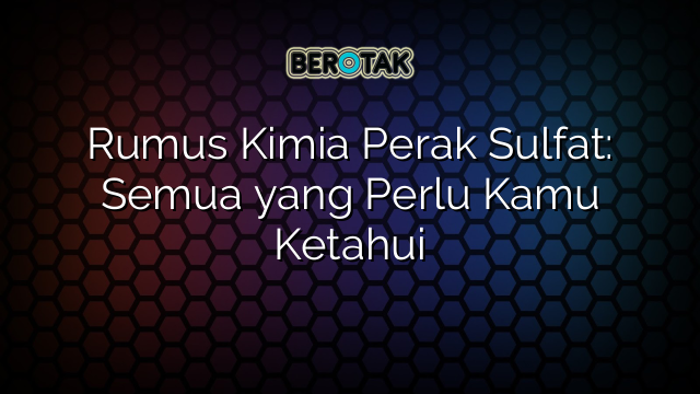 Rumus Kimia Perak Sulfat: Semua yang Perlu Kamu Ketahui