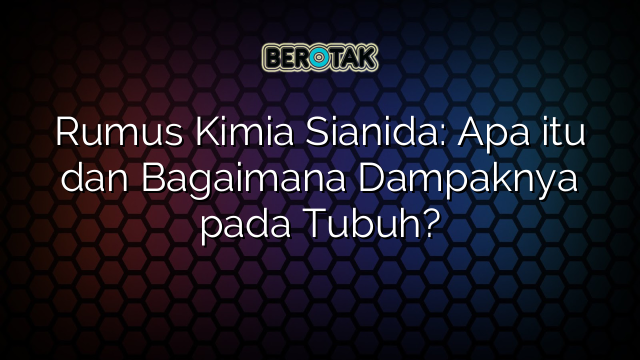 Rumus Kimia Sianida: Apa itu dan Bagaimana Dampaknya pada Tubuh?