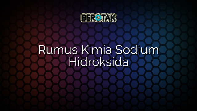 Rumus Kimia Sodium Hidroksida