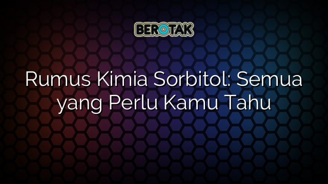 Rumus Kimia Sorbitol: Semua yang Perlu Kamu Tahu