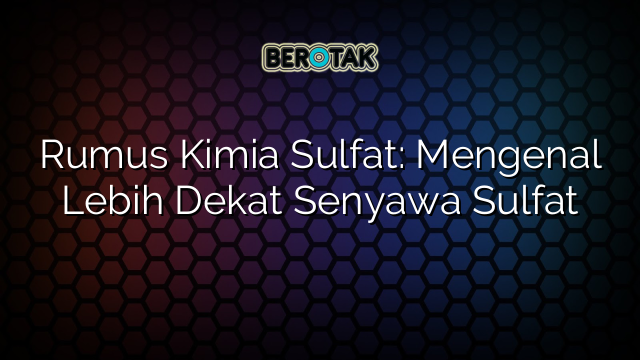 Rumus Kimia Sulfat: Mengenal Lebih Dekat Senyawa Sulfat