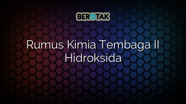 Rumus Kimia Tembaga II Hidroksida