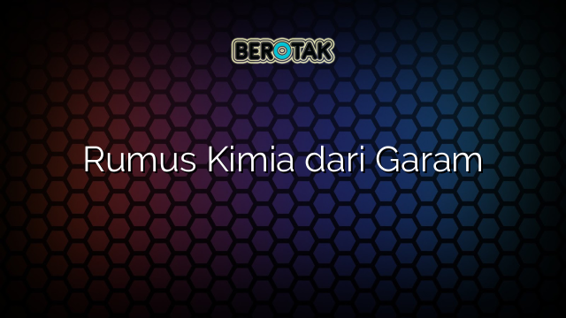 Rumus Kimia dari Garam