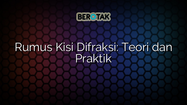 Rumus Kisi Difraksi: Teori dan Praktik