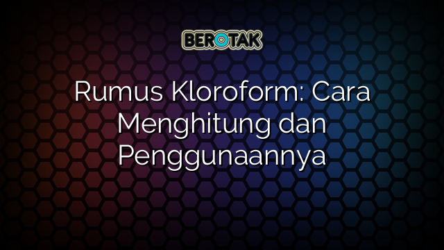 Rumus Kloroform: Cara Menghitung dan Penggunaannya