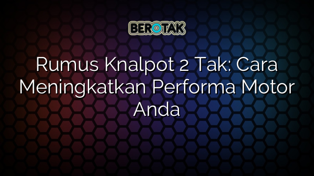 Rumus Knalpot 2 Tak: Cara Meningkatkan Performa Motor Anda