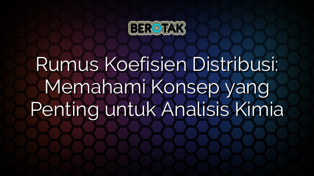 Rumus Koefisien Distribusi: Memahami Konsep yang Penting untuk Analisis Kimia