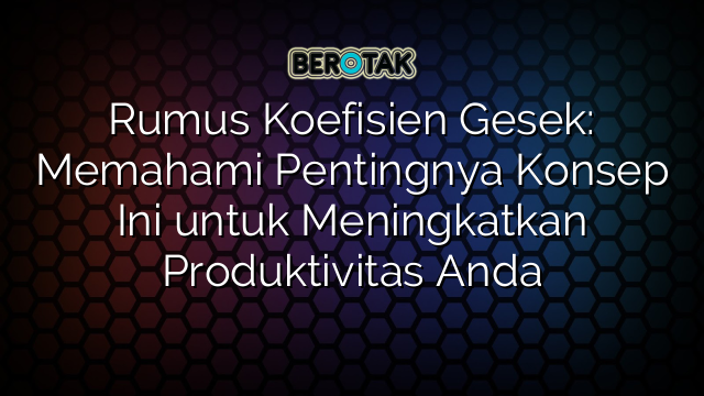 Rumus Koefisien Gesek: Memahami Pentingnya Konsep Ini untuk Meningkatkan Produktivitas Anda