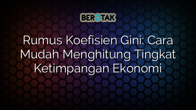 Rumus Koefisien Gini: Cara Mudah Menghitung Tingkat Ketimpangan Ekonomi