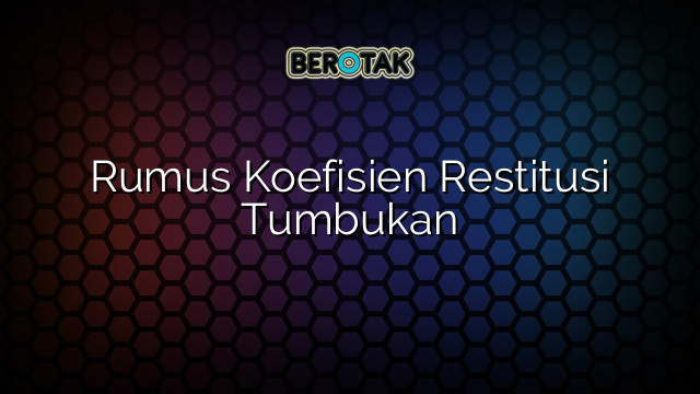 Rumus Koefisien Restitusi Tumbukan