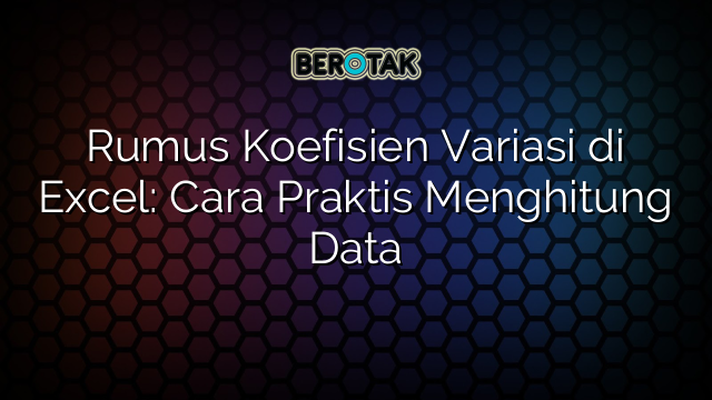 Rumus Koefisien Variasi di Excel: Cara Praktis Menghitung Data