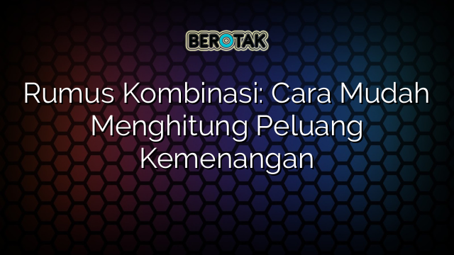 Rumus Kombinasi: Cara Mudah Menghitung Peluang Kemenangan