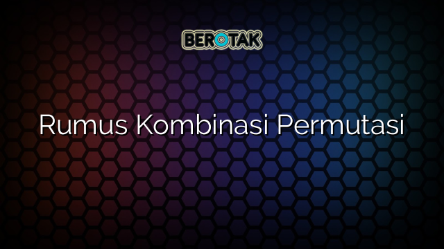 Rumus Kombinasi Permutasi