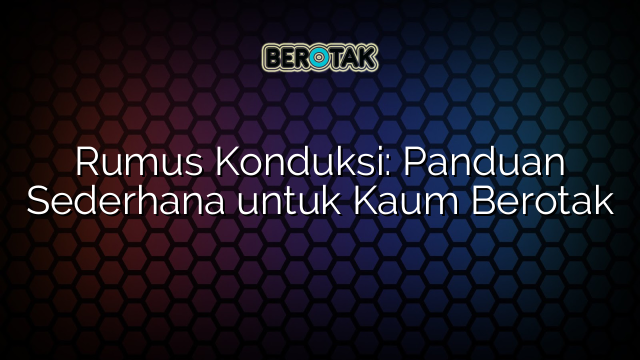 Rumus Konduksi: Panduan Sederhana untuk Kaum Berotak