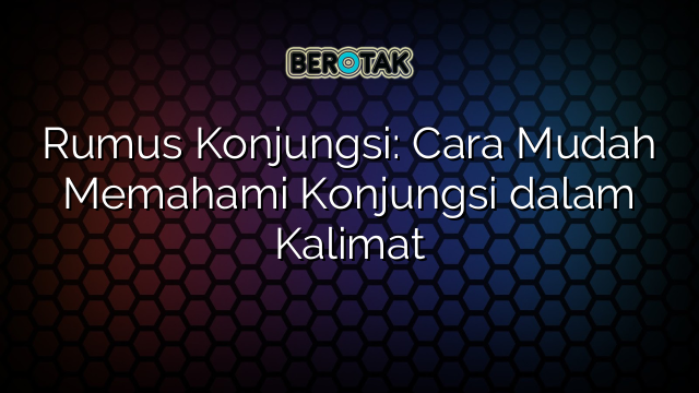 Rumus Konjungsi: Cara Mudah Memahami Konjungsi dalam Kalimat