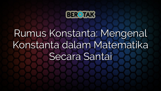 Rumus Konstanta: Mengenal Konstanta dalam Matematika Secara Santai