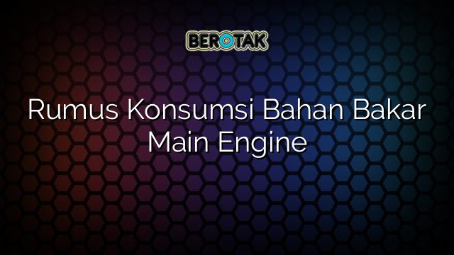 Rumus Konsumsi Bahan Bakar Main Engine