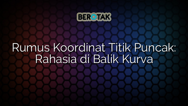 Rumus Koordinat Titik Puncak: Rahasia di Balik Kurva