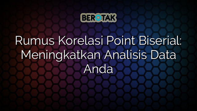 Rumus Korelasi Point Biserial: Meningkatkan Analisis Data Anda