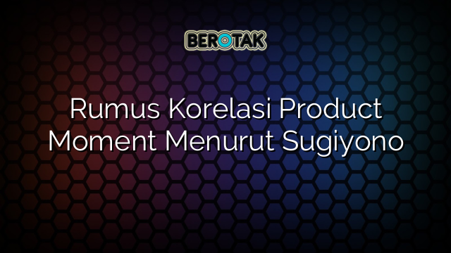 Rumus Korelasi Product Moment Menurut Sugiyono