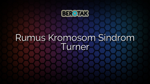 Rumus Kromosom Sindrom Turner