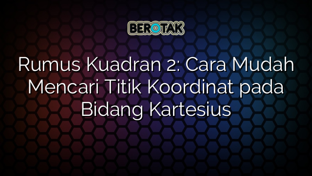 Rumus Kuadran 2: Cara Mudah Mencari Titik Koordinat pada Bidang Kartesius