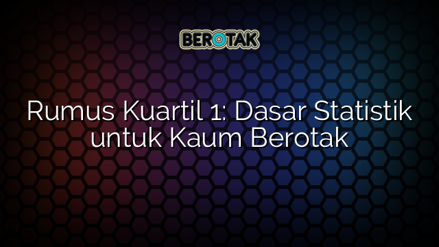 Rumus Kuartil 1: Dasar Statistik untuk Kaum Berotak