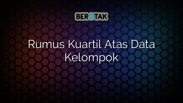 Rumus Kuartil Atas Data Kelompok