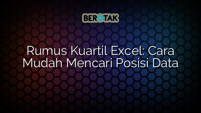 Rumus Kuartil Excel: Cara Mudah Mencari Posisi Data