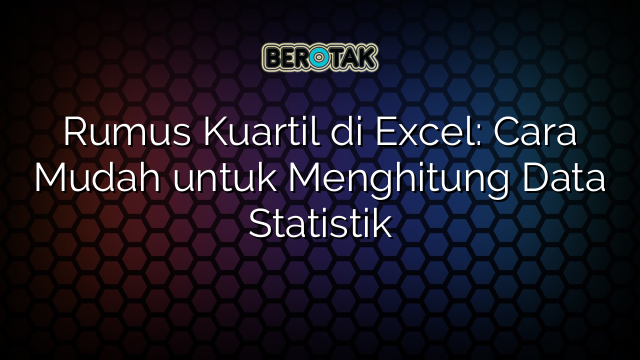 Rumus Kuartil di Excel: Cara Mudah untuk Menghitung Data Statistik