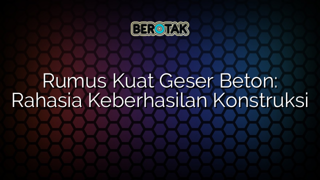 Rumus Kuat Geser Beton: Rahasia Keberhasilan Konstruksi