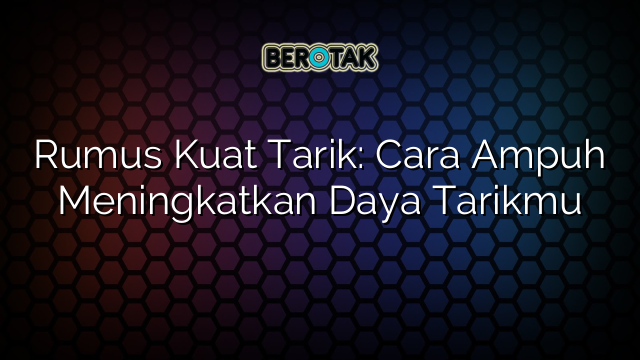 Rumus Kuat Tarik: Cara Ampuh Meningkatkan Daya Tarikmu