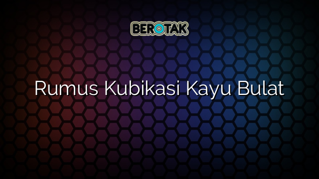 Rumus Kubikasi Kayu Bulat