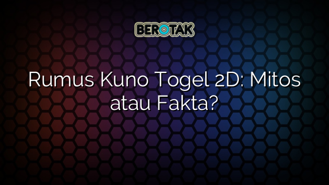 Rumus Kuno Togel 2D: Mitos atau Fakta?