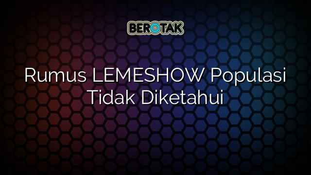 Rumus LEMESHOW Populasi Tidak Diketahui