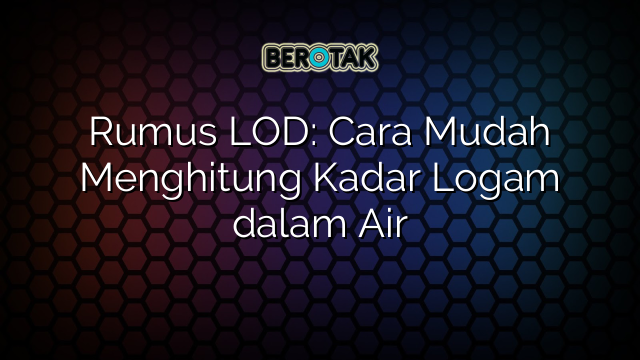 Rumus LOD: Cara Mudah Menghitung Kadar Logam dalam Air