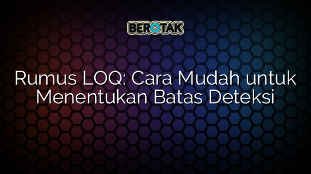 Rumus LOQ: Cara Mudah untuk Menentukan Batas Deteksi