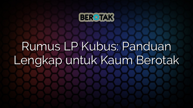 Rumus LP Kubus: Panduan Lengkap untuk Kaum Berotak