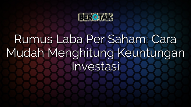 Rumus Laba Per Saham: Cara Mudah Menghitung Keuntungan Investasi