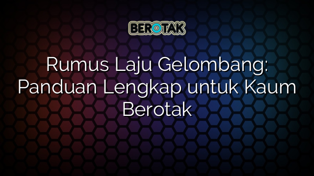 Rumus Laju Gelombang: Panduan Lengkap untuk Kaum Berotak