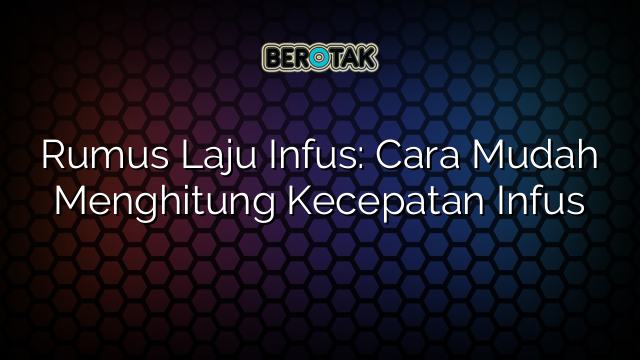 Rumus Laju Infus: Cara Mudah Menghitung Kecepatan Infus