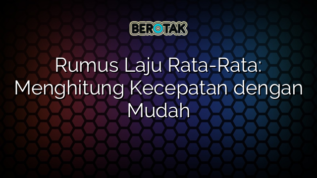 Rumus Laju Rata-Rata: Menghitung Kecepatan dengan Mudah