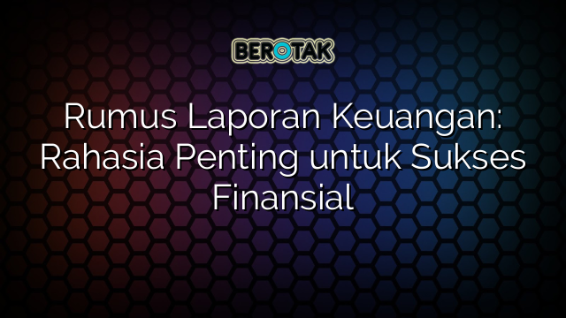 Rumus Laporan Keuangan: Rahasia Penting untuk Sukses Finansial